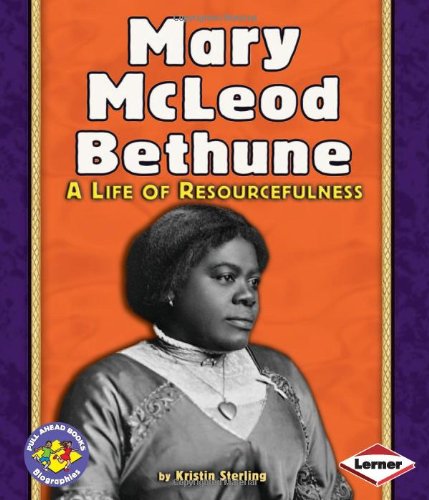 Mary Mcleod Bethune A Life Of Resourcefulness Pull Ahead Books Kristin Sterling