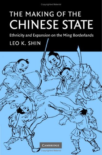 The Making Of The Chinese State Ethnicity And Expansion On The Ming Borderlands Leo K Shin
