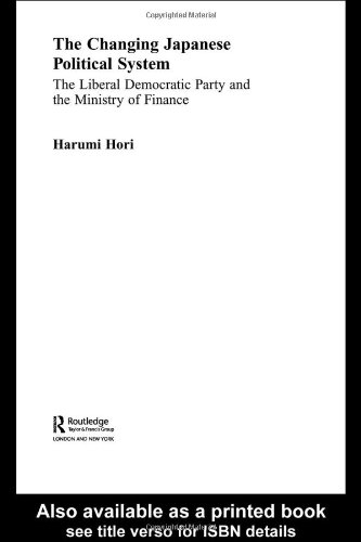 The Changing Japanese Political System The Liberal Democratic Party And The Ministry Of Finance Nissan Institute Routledgecurzon Japanese Studies Harumi Hori