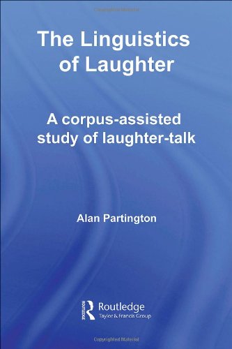 The Linguistics Of Laughter A Corpusassisted Study Of Laughtertalk Routledge Studies In Linguistics 1st Edition Alan Partington