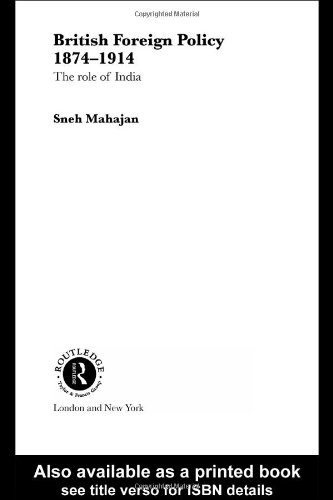 British Foreign Policy 18741914 The Role Of India Routledge Studies In Modern European History Sneh Mahajan