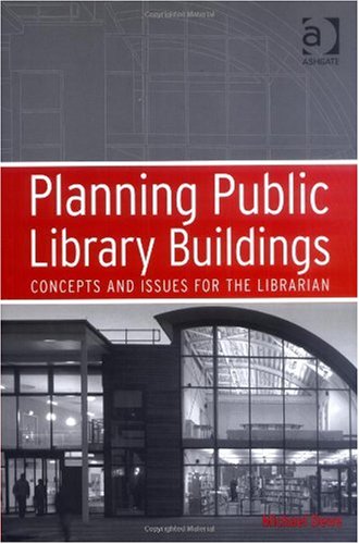 Planning Public Library Buildings Concepts And Issues For The Librarian Michael Dewe