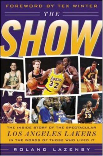 The Show The Inside Story Of The Spectacular Los Angeles Lakers In The Words Of Those Who Lived It 1st Edition Roland Lazenby