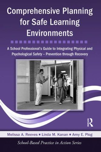 Comprehensive Planning For Safe Learning Environments A School Professionals Guide To Integrating Physical And Psychological Safety Prevention Through Recovery Schoolbased Practice In Action 1st Edition Melissa A Reeves