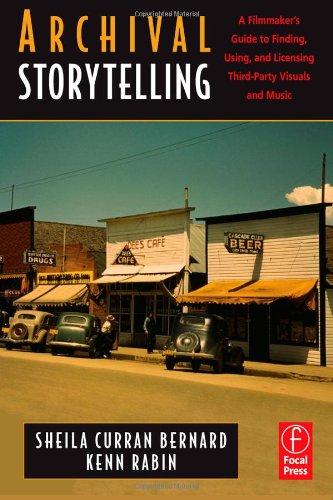 Archival Storytelling A Filmmakers Guide To Finding Using And Licensing Thirdparty Visuals And Music Sheila Curran Bernard