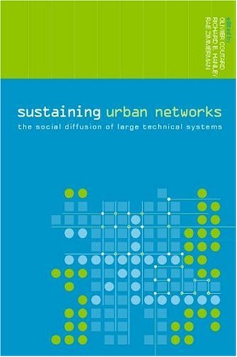 Sustaining Urban Networks The Social Diffusion Of Large Technical Systems The Networked Cities Series New Edition O Coutard