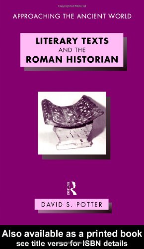 Literary Texts And The Roman Historian Approaching The Ancient World 1st Edition David Potter