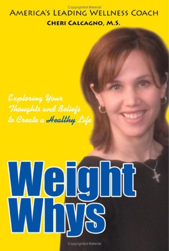 Weight Whys Exploring Your Thoughts And Beliefs To Create A Healthy Life Cheri Calcagno