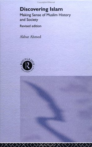 Discovering Islam Making Sense Of Muslim History And Society Revised Akbar S Ahmed