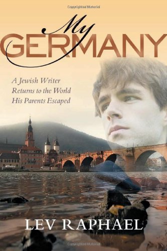 My Germany A Jewish Writer Returns To The World His Parents Escaped 1st Edition Lev Raphael