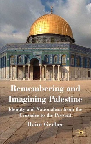 Remembering And Imagining Palestine Identity And Nationalism From The Crusades To The Present 1st Edition Haim Gerber