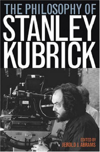 The Philosophy Of Stanley Kubrick Jerold J Abrams