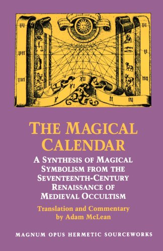 The Magical Calendar A Synthesis Of Magial Symbolism From The Seventeenthcentury Renaissance Of Medieval Occultism Magnum Opus Hermetic Sourcewo Adam Mclean
