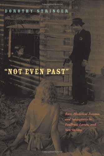 Not Even Past Race Historical Trauma And Subjectivity In Faulkner Larsen And Van Vechten American Literatures Initiative 1st Edition Dorothy Stringer