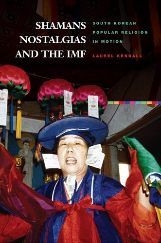 Shamans Nostalgias And The Imf South Korean Popular Religion In Motion Hawaii Studies On Korea Laurel Kendall
