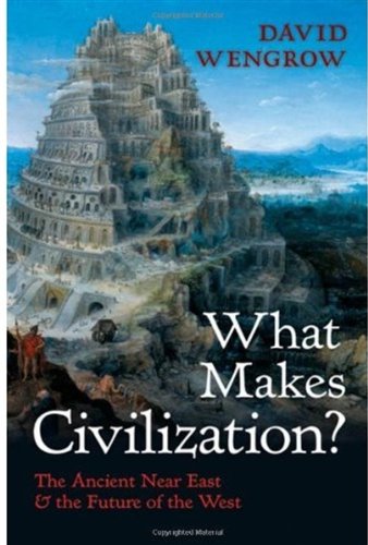 What Makes Civilization The Ancient Near East And The Future Of The West 1st Edition David Wengrow