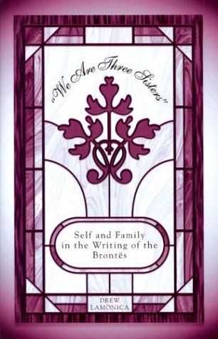 We Are Three Sisters Self And Family In The Writing Of The Brontes Drew Lamonica