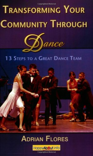 Transforming Your Community Through Dance 13 Steps To A Great Dance Team Adrian Flores