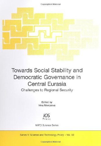 Towards Social Stability And Democratic Governance In Central Eurasia Challenges To Regional Security Volume 49 Nato Science Series Science And Technology Science Science And Technology Policy I Morozova