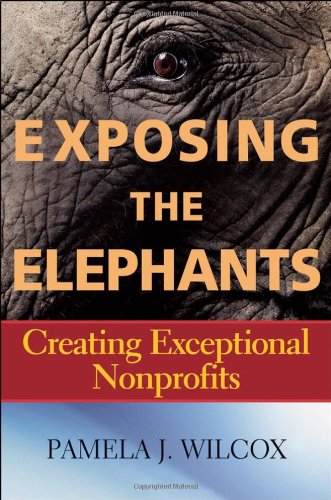 Exposing The Elephants Creating Exceptional Nonprofits 1st Edition Pamela J Wilcox