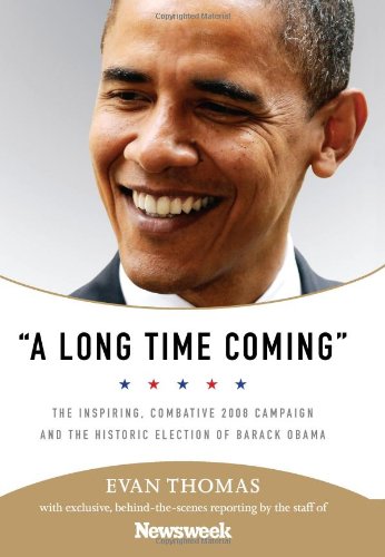 A Long Time Coming The Inspiring Combative 2008 Campaign And The Historic Election Of Barack Obama Revised Evan Thomas