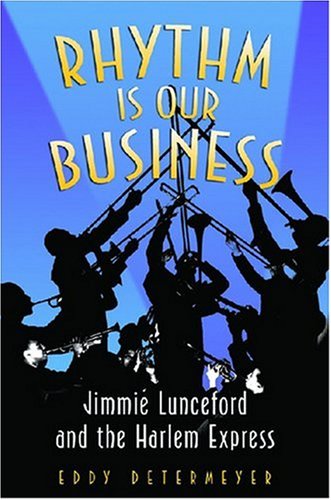 Rhythm Is Our Business Jimmie Lunceford And The Harlem Express Jazz Perspectives Eddy Determeyer