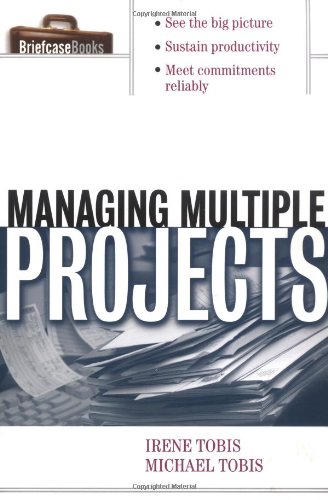 Managing Multiple Projects Briefcase Books Series 1st Edition Michael Tobis Irene Tobis