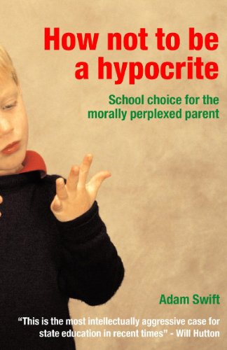 How Not To Be A Hypocrite School Choice For The Morally Perplexed 1st Edition Adam Swift