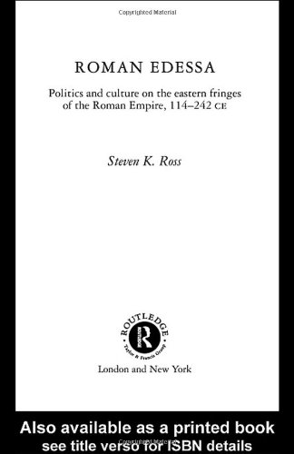 Roman Edessa Politics And Culture On The Eastern Fringes Of The Roman Empire 1st Edition Steven K Ross