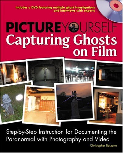 Picture Yourself Capturing Ghosts On Film 1st Edition Christopher Balzano