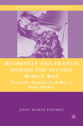 Roosevelt And Franco During The Second World War From The Spanish Civil War To Pearl Harbor The World Of The Roosevelts Joan Maria Thomas