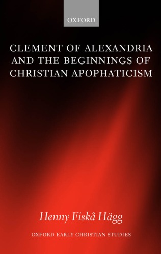 Clement Of Alexandria And The Beginnings Of Christian Apophaticism Oxford Early Christian Studies Henny Fiska Hagg