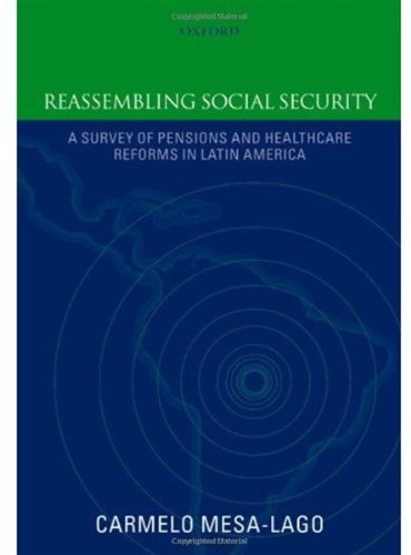 Reassembling Social Security A Survey Of Pensions And Health Care Reforms In Latin America Published In Association With The Panamerican Health Organization Carmelo Mesalago