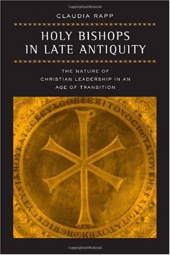 Holy Bishops In Late Antiquity The Nature Of Christian Leadership In An Age Of Transition Transformation Of The Classical Heritage 1st Edition Claudia Rapp