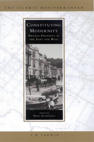 Constituting Modernity Private Property In The East And West Islamic Mediterranean Huri Islamoglu