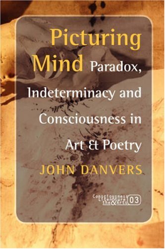 Picturing Mind Paradox Indeterminacy And Consciousness In Art Poetry Consciousness Literature And The Arts 3 Consciousness Literature The Arts John Danvers