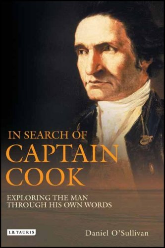In Search Of Captain Cook Exploring The Man Through His Own Words Daniel Osullivan
