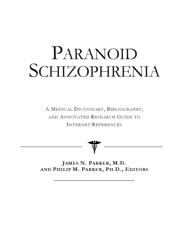Paranoid Schizophrenia A Medical Dictionary Bibliography And Annotated Research Guide To Internet References James N Parker