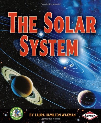 The Solar System Early Bird Astronomy Laura Hamilton Waxman