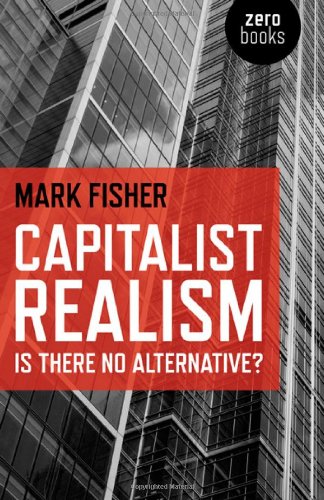 Capitalist Realism Is There No Alternative Mark Fisher