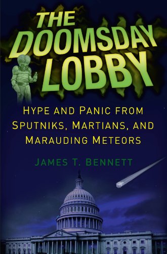 The Doomsday Lobby Hype And Panic From Sputniks Martians And Marauding Meteors 1st Edition James T Bennett Auth