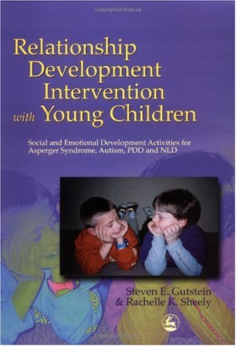 Relationship Development Intervention With Young Children Social And Emotional Development Activities For Asperger Syndrome Autism Pdd And Nld 1st Edition Steven E Gutstein