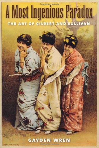 A Most Ingenious Paradox The Art Of Gilbert And Sullivan Gayden Wren