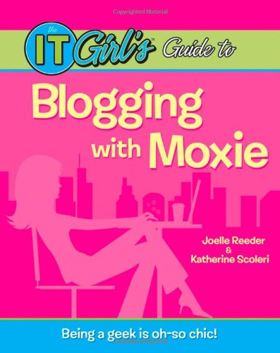 The It Girls Guide To Blogging With Moxie 1st Edition Joelle Reeder