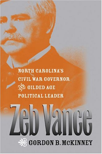 Zeb Vance North Carolinas Civil War Governor And Gilded Age Political Leader Gordon B Mckinney