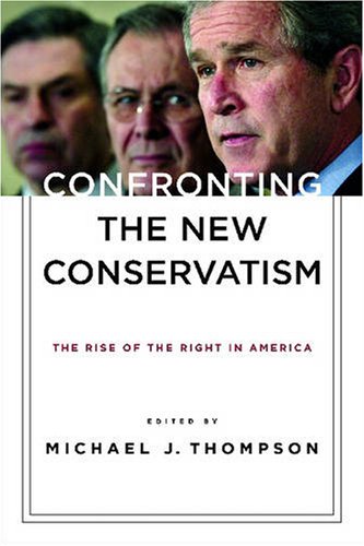 Confronting The New Conservatism The Rise Of The Right In America Michael J Thompson