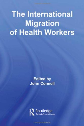 The International Migration Of Health Workers A Gobal Health System Routledge Research In Population Migration 1st Edition John Connell