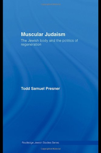 Muscular Judaism The Jewish Body And The Politics Of Regeneration Routledge Jewish Studies Series Annotated Edition Todd Presner