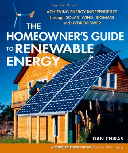 The Homeowners Guide To Renewable Energy Achieving Energy Independence Through Solar Wind Biomass And Hydropower Mother Earth News Wiser Living Dan Chiras