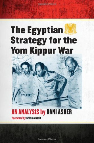 The Egyptian Strategy For The Yom Kippur War An Analysis Dani Asher